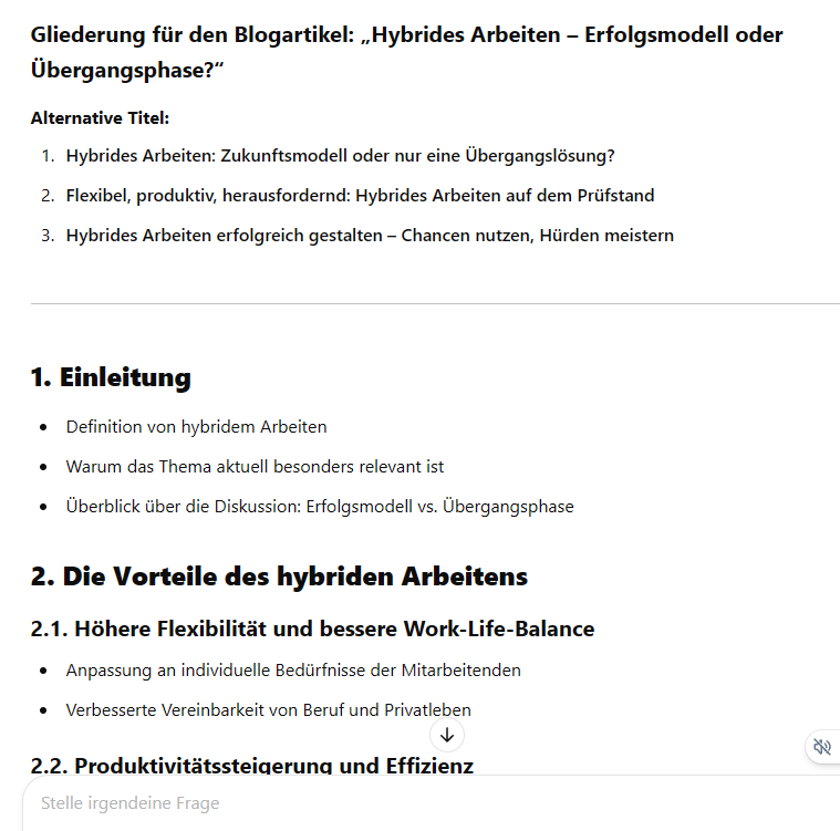 Screenshot chatGPT: Erstelle eine Gliederung für einen 1.500 Wörter langen Blogartikel zum Thema 'Hybrides Arbeiten – Erfolgsmodell oder Übergangsphase?'. Der Artikel soll sowohl auf die Vorteile als auch auf Herausforderungen eingehen und konkrete Tipps für Führungskräfte bieten. Gib bitte auch 3 alternative Titel für den Artikel an